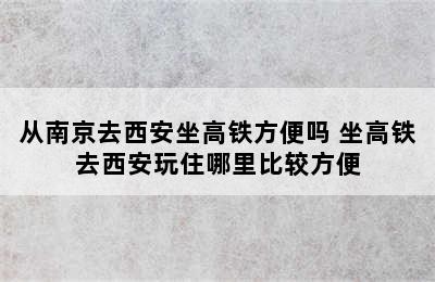 从南京去西安坐高铁方便吗 坐高铁去西安玩住哪里比较方便